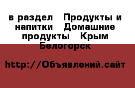  в раздел : Продукты и напитки » Домашние продукты . Крым,Белогорск